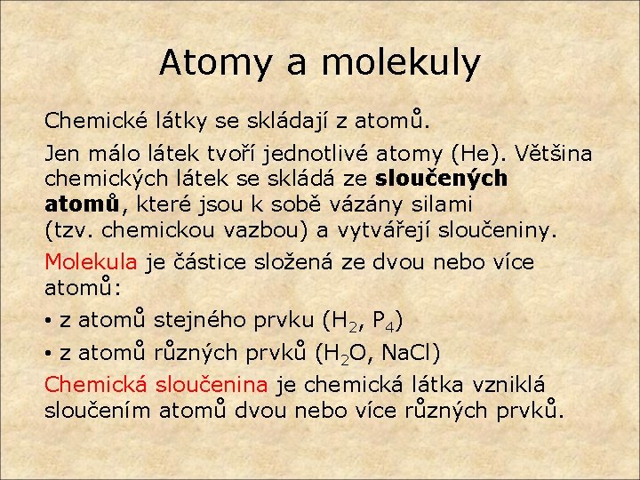 Atomy a molekuly Chemické látky se skládají z atomů. Jen málo látek tvoří jednotlivé