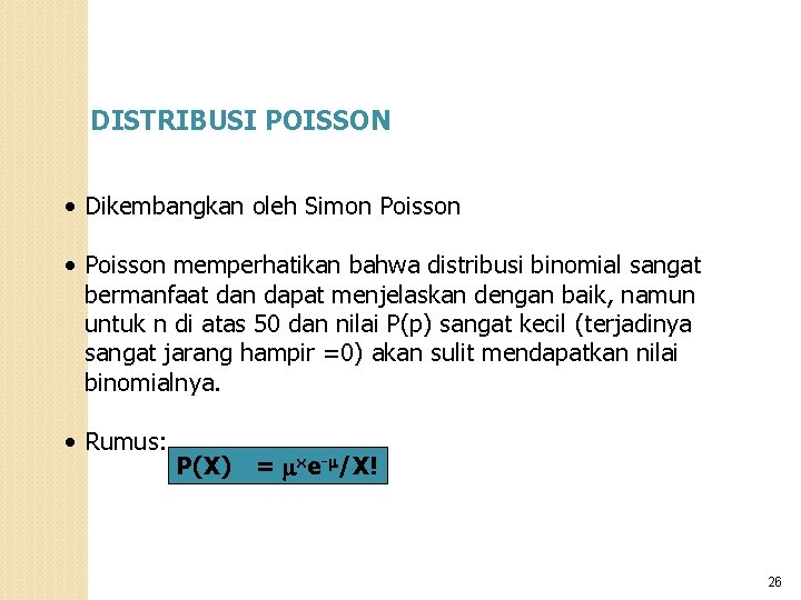 DISTRIBUSI POISSON • Dikembangkan oleh Simon Poisson • Poisson memperhatikan bahwa distribusi binomial sangat