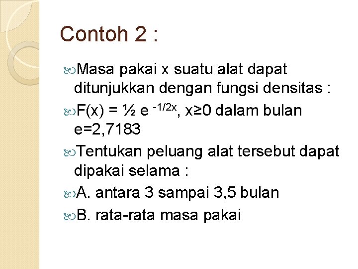 Contoh 2 : Masa pakai x suatu alat dapat ditunjukkan dengan fungsi densitas :