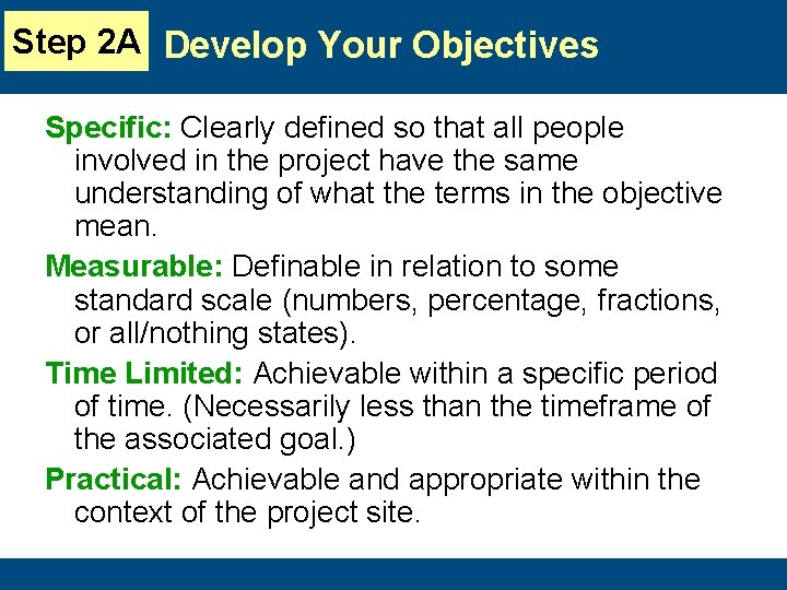 Step 2 A Develop Your Objectives Specific: Clearly defined so that all people involved