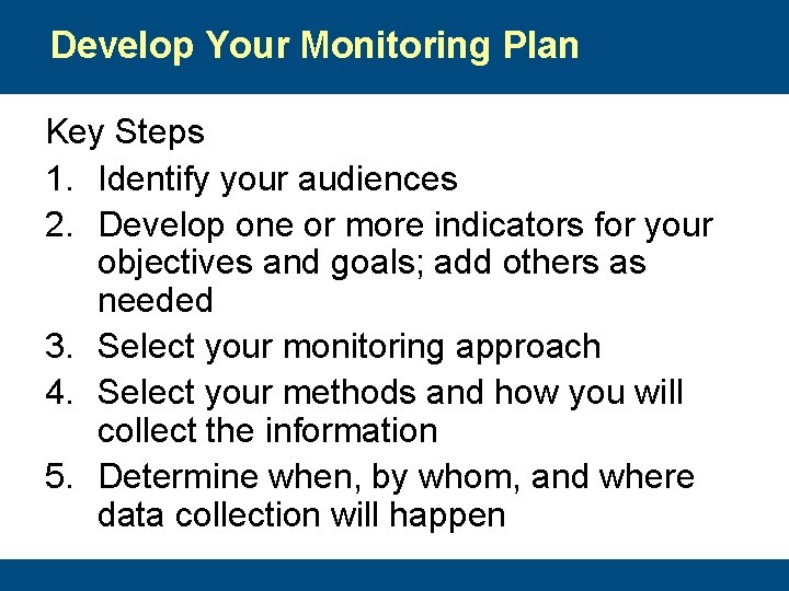 Develop Your Monitoring Plan Key Steps 1. Identify your audiences 2. Develop one or