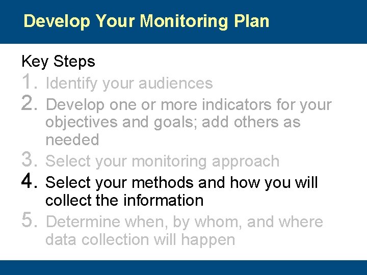 Develop Your Monitoring Plan Key Steps 1. Identify your audiences 2. Develop one or