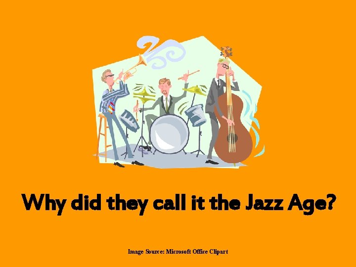 Why did they call it the Jazz Age? Image Source: Microsoft Office Clipart 