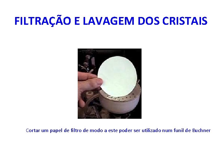 FILTRAÇÃO E LAVAGEM DOS CRISTAIS Cortar um papel de filtro de modo a este