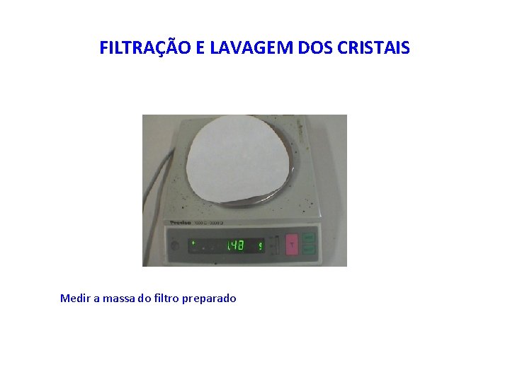 FILTRAÇÃO E LAVAGEM DOS CRISTAIS Medir a massa do filtro preparado 