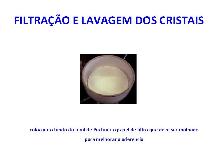FILTRAÇÃO E LAVAGEM DOS CRISTAIS colocar no fundo do funil de Buchner o papel