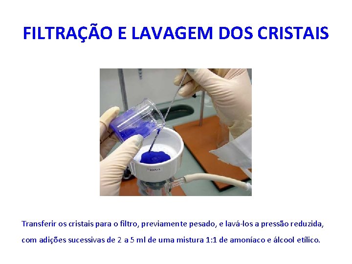 FILTRAÇÃO E LAVAGEM DOS CRISTAIS Transferir os cristais para o filtro, previamente pesado, e