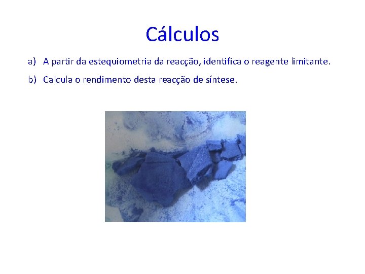 Cálculos a) A partir da estequiometria da reacção, identifica o reagente limitante. b) Calcula