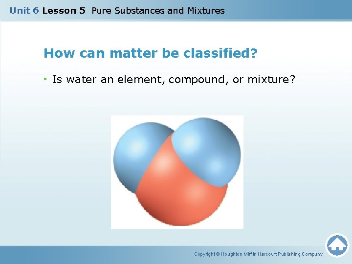 Unit 6 Lesson 5 Pure Substances and Mixtures How can matter be classified? •