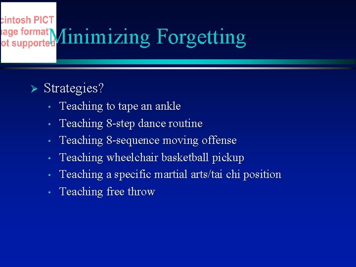 Minimizing Forgetting Ø Strategies? • • • Teaching to tape an ankle Teaching 8