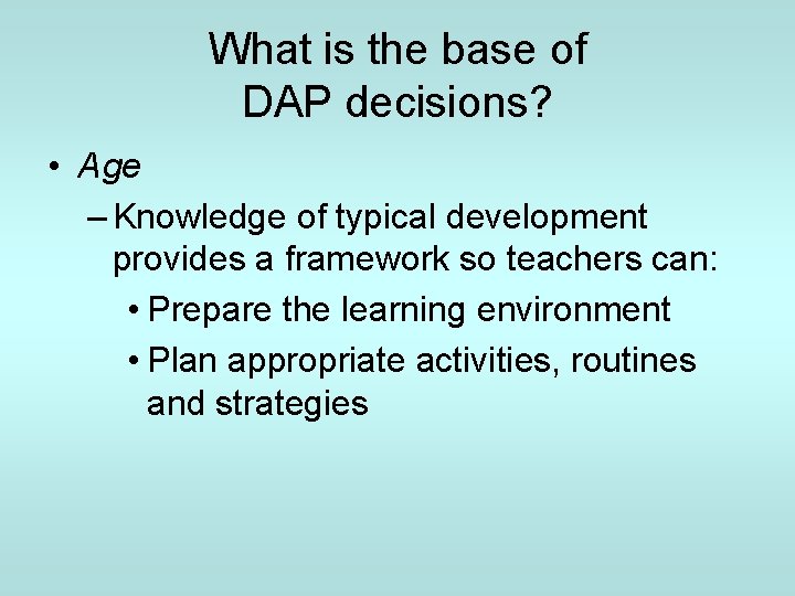 What is the base of DAP decisions? • Age – Knowledge of typical development