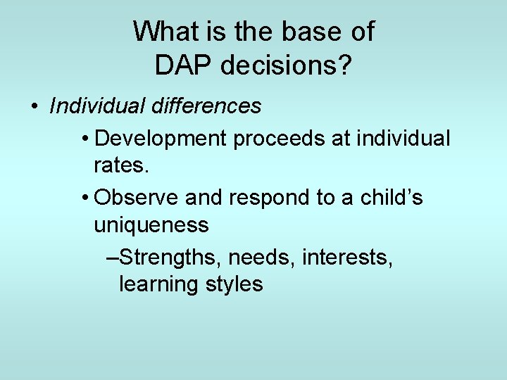 What is the base of DAP decisions? • Individual differences • Development proceeds at