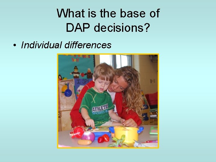 What is the base of DAP decisions? • Individual differences 