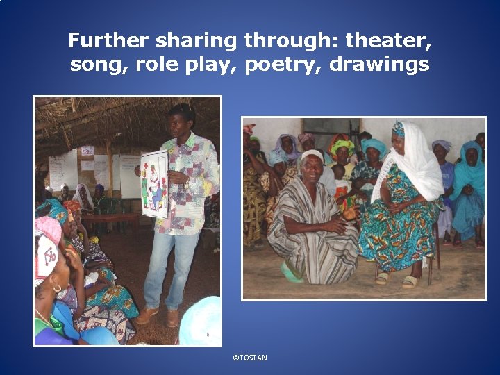 Further sharing through: theater, song, role play, poetry, drawings ©TOSTAN 