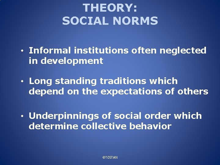 THEORY: SOCIAL NORMS • Informal institutions often neglected in development • Long standing traditions