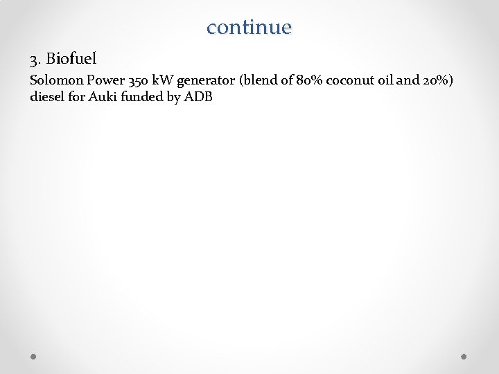 continue 3. Biofuel Solomon Power 350 k. W generator (blend of 80% coconut oil