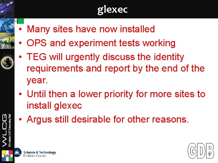 LCG glexec • Many sites have now installed • OPS and experiment tests working