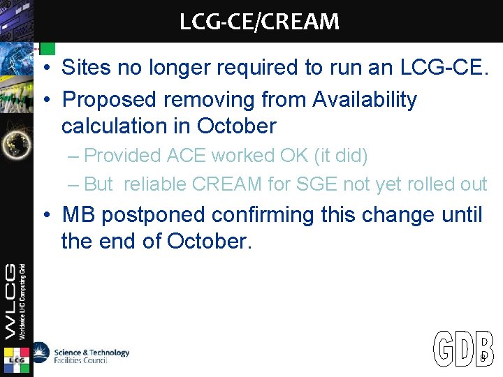 LCG LCG-CE/CREAM • Sites no longer required to run an LCG-CE. • Proposed removing