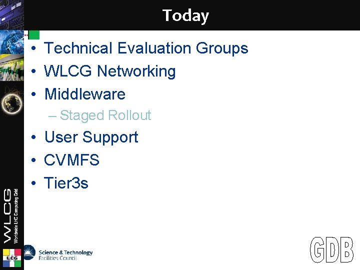 Today LCG • Technical Evaluation Groups • WLCG Networking • Middleware – Staged Rollout