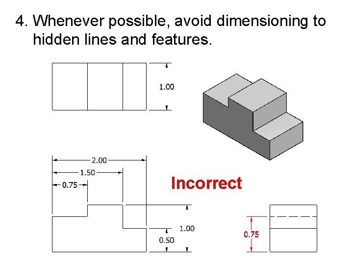 4. Whenever possible, avoid dimensioning to hidden lines and features. Incorrect 