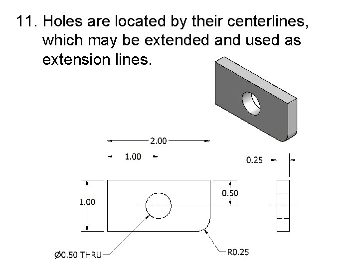 11. Holes are located by their centerlines, which may be extended and used as