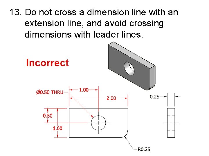 13. Do not cross a dimension line with an extension line, and avoid crossing