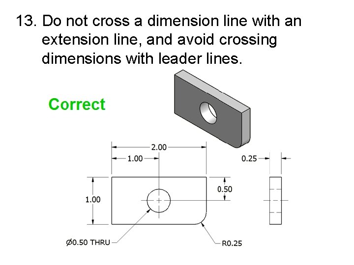13. Do not cross a dimension line with an extension line, and avoid crossing