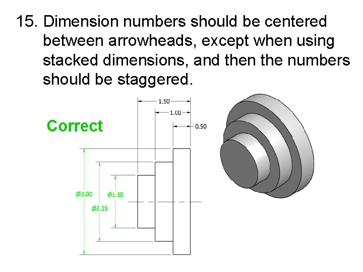 15. Dimension numbers should be centered between arrowheads, except when using stacked dimensions, and