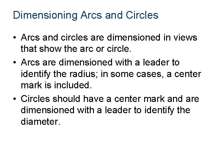 Dimensioning Arcs and Circles • Arcs and circles are dimensioned in views that show