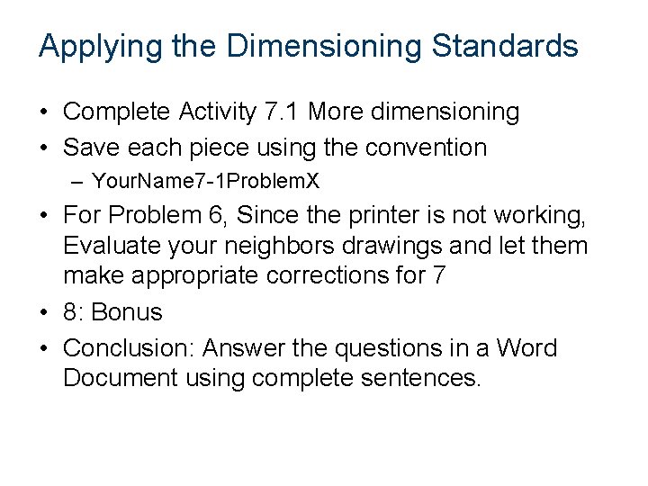 Applying the Dimensioning Standards • Complete Activity 7. 1 More dimensioning • Save each
