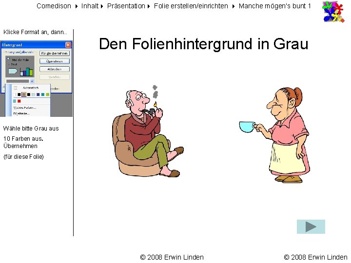 Comedison Inhalt Präsentation Folie erstellen/einrichten Manche mögen‘s bunt 1 Klicke Format an, dann. .
