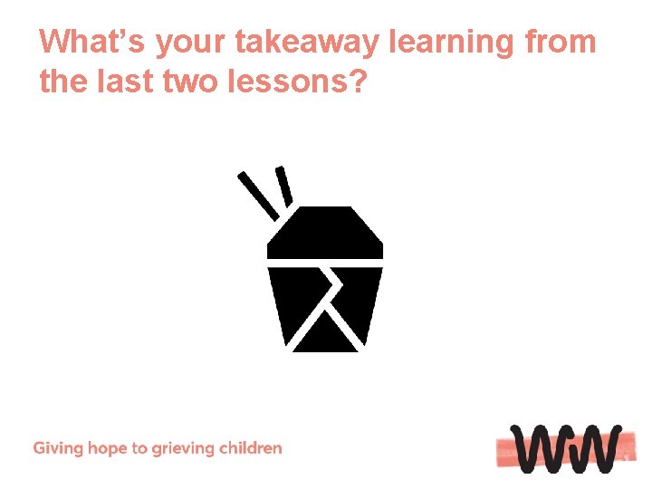 What’s your takeaway learning from the last two lessons? 