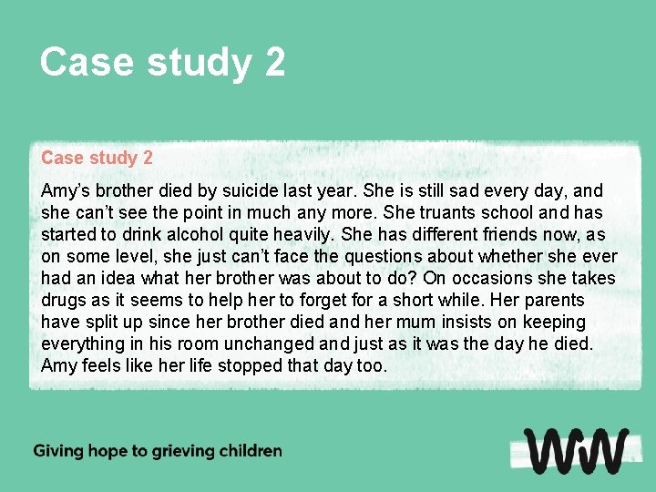 Case study 2 Amy’s brother died by suicide last year. She is still sad
