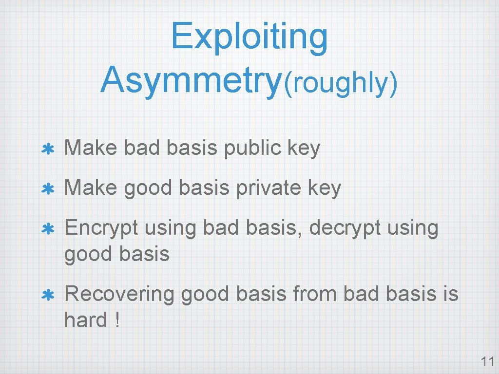 Exploiting Asymmetry(roughly) Make bad basis public key Make good basis private key Encrypt using