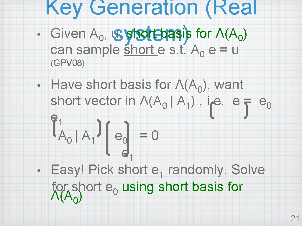 Key Generation (Real • Given A 0, u, short basis for Λ(A 0) system)