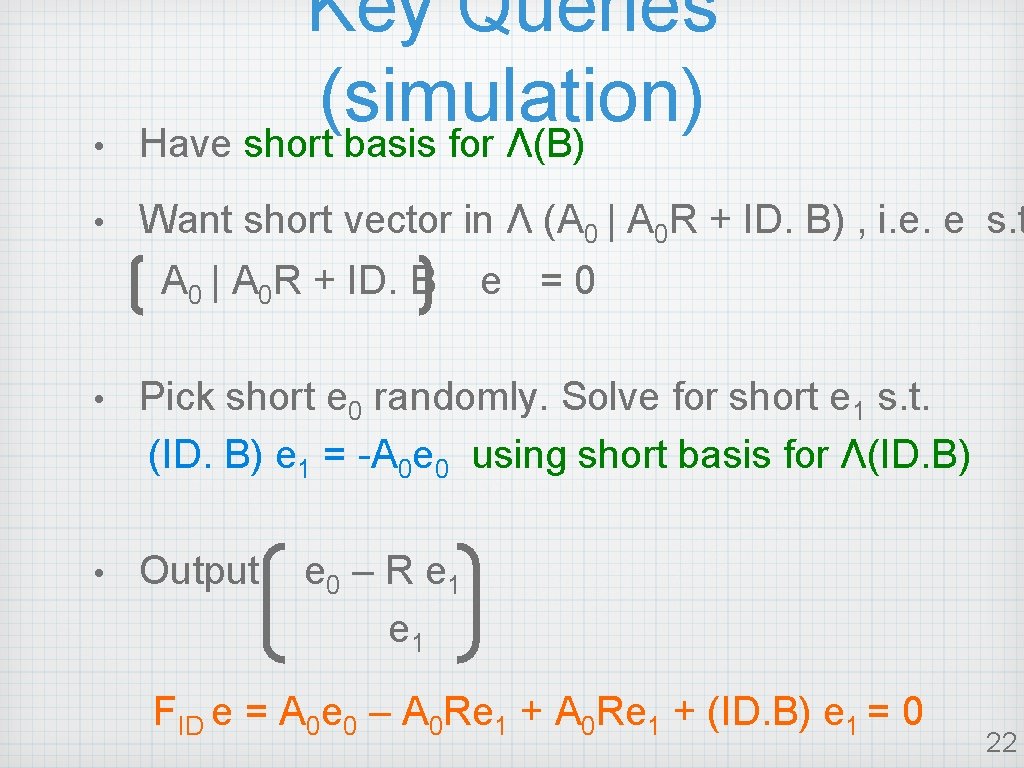  • Key Queries (simulation) Have short basis for Λ(B) • Want short vector