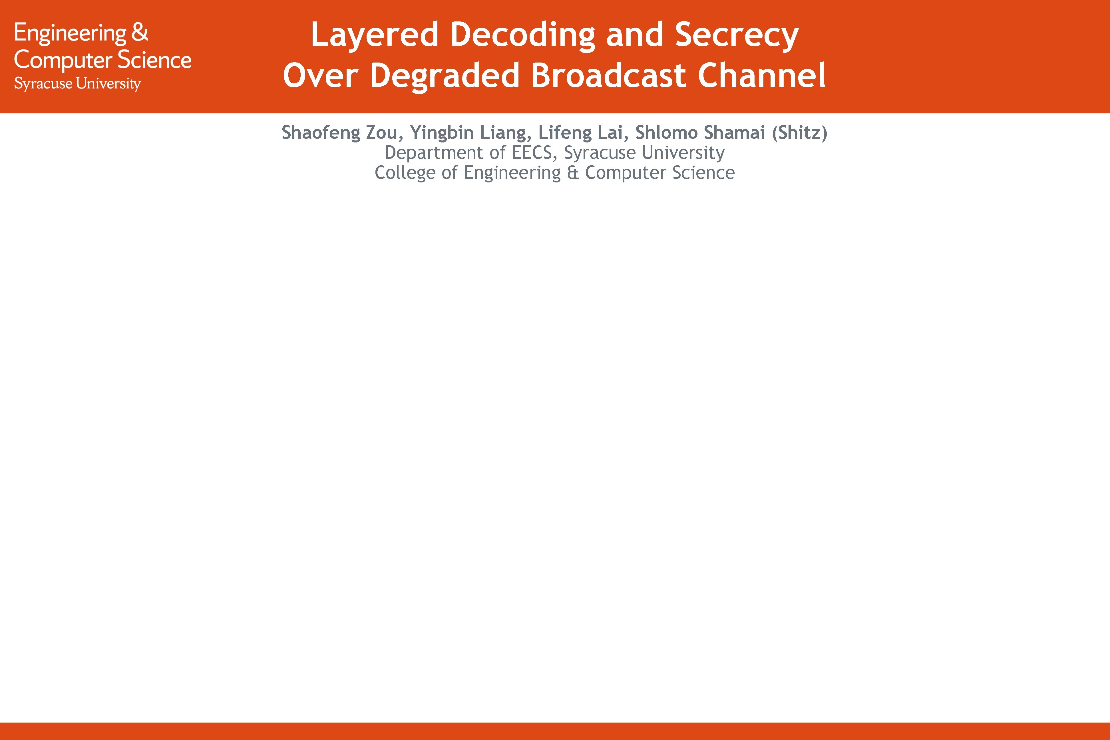 Layered Decoding and Secrecy Over Degraded Broadcast Channel Shaofeng Zou, Yingbin Liang, Lifeng Lai,