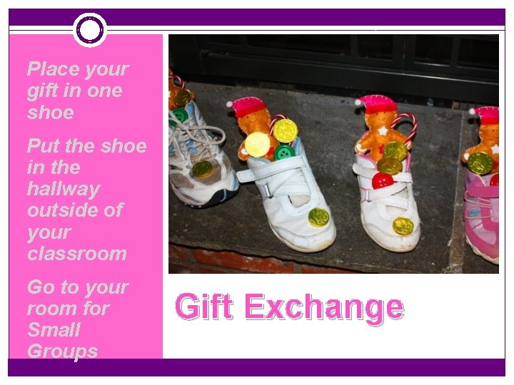 Place your gift in one shoe Put the shoe in the hallway outside of