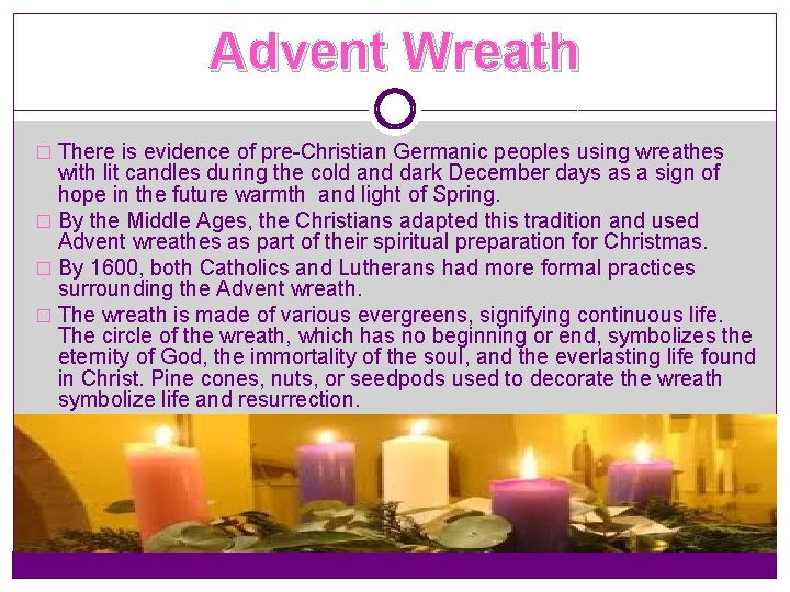 Advent Wreath � There is evidence of pre-Christian Germanic peoples using wreathes with lit
