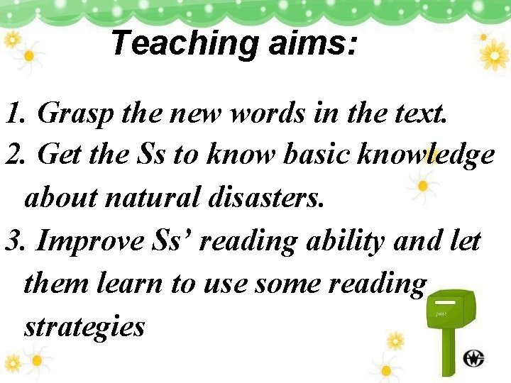 Teaching aims: 1. Grasp the new words in the text. 2. Get the Ss