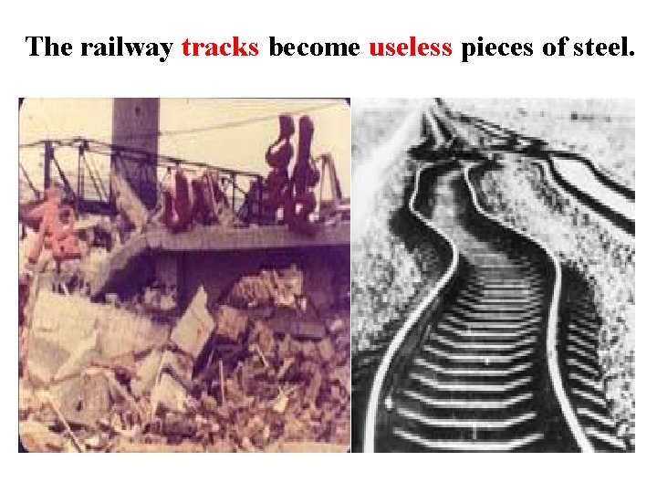 The railway tracks become useless pieces of steel. 