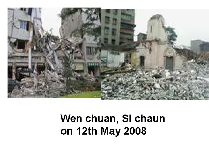 Wen chuan, Si chaun on 12 th May 2008 