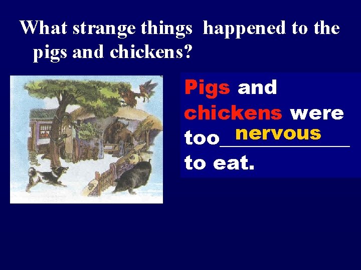 What strange things happened to the pigs and chickens? Pigs and chickens were nervous