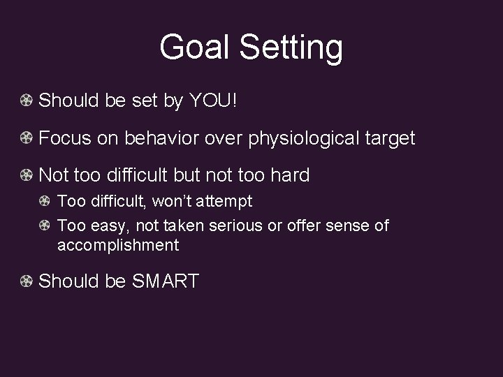 Goal Setting Should be set by YOU! Focus on behavior over physiological target Not