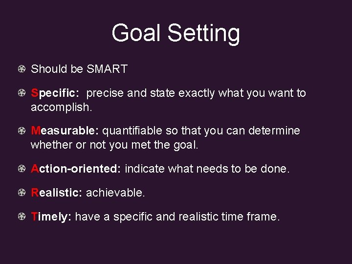 Goal Setting Should be SMART Specific: precise and state exactly what you want to