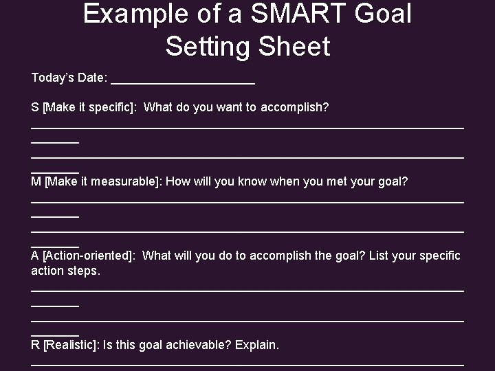 Example of a SMART Goal Setting Sheet Today’s Date: ___________ S [Make it specific]: