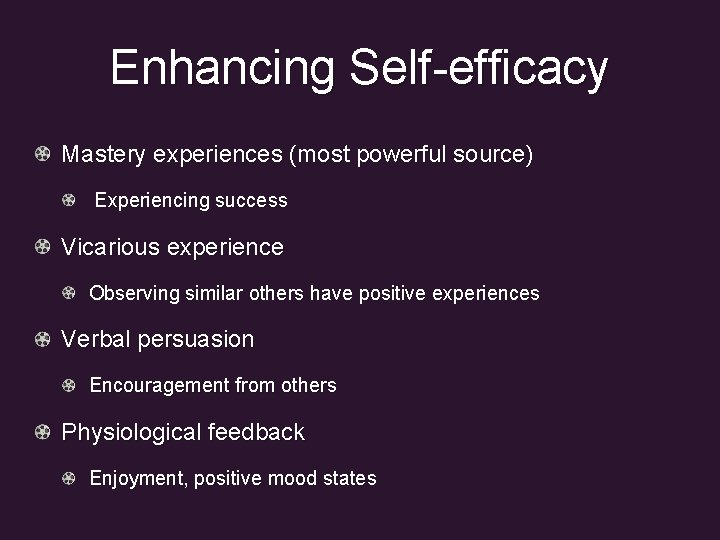 Enhancing Self-efficacy Mastery experiences (most powerful source) Experiencing success Vicarious experience Observing similar others
