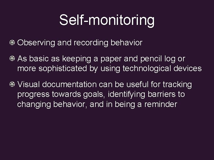 Self-monitoring Observing and recording behavior As basic as keeping a paper and pencil log