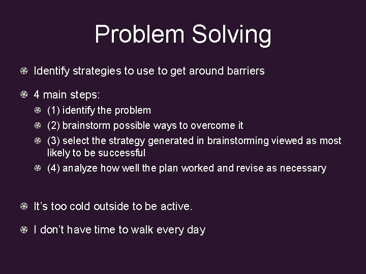 Problem Solving Identify strategies to use to get around barriers 4 main steps: (1)