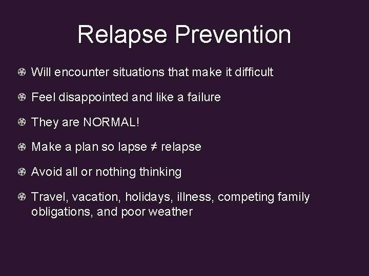 Relapse Prevention Will encounter situations that make it difficult Feel disappointed and like a